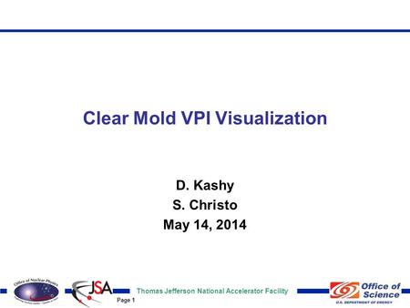 Thomas Jefferson National Accelerator Facility Page 1 Clear Mold VPI Visualization D. Kashy S. Christo May 14, 2014.