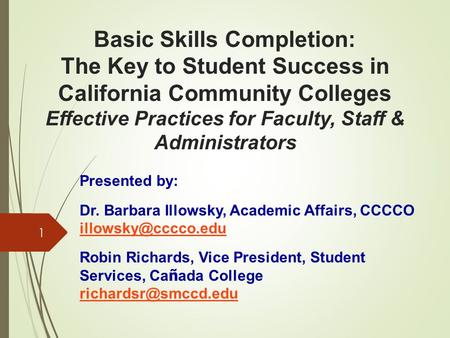 Basic Skills Completion: The Key to Student Success in California Community Colleges Effective Practices for Faculty, Staff & Administrators 1 Presented.