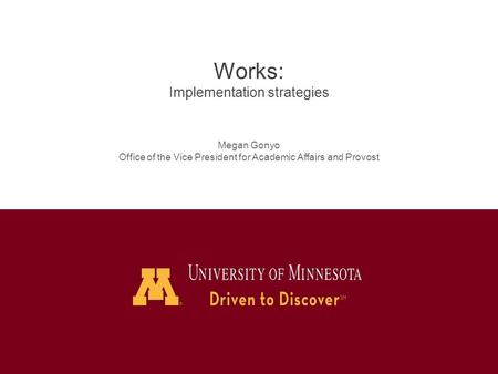 Works: Implementation strategies Megan Gonyo Office of the Vice President for Academic Affairs and Provost.