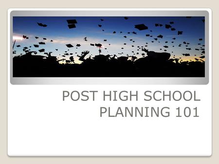 POST HIGH SCHOOL PLANNING 101. COUNSELORS A - ClLinda Packman Co-GrayStephanie Isaacs Green-KBrian Drnec L-OgLindsay Beil Oh-ShJill Altshuler Si-ZVeronica.