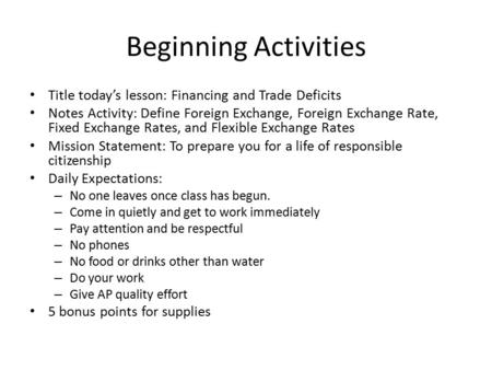 Beginning Activities Title today’s lesson: Financing and Trade Deficits Notes Activity: Define Foreign Exchange, Foreign Exchange Rate, Fixed Exchange.