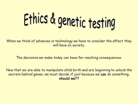 When we think of advances in technology we have to consider the affect they will have on society. The decisions we make today can have far reaching consequences.