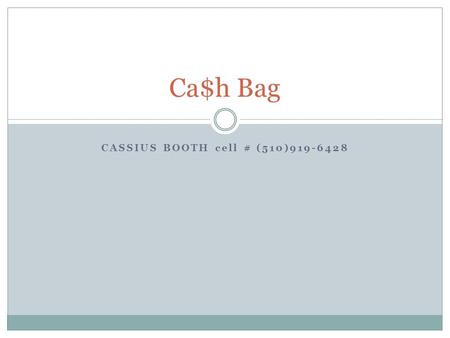 CASSIUS BOOTH cell # (510)919-6428 Ca$h Bag. Virtual Prototype of Ca$h Bag.