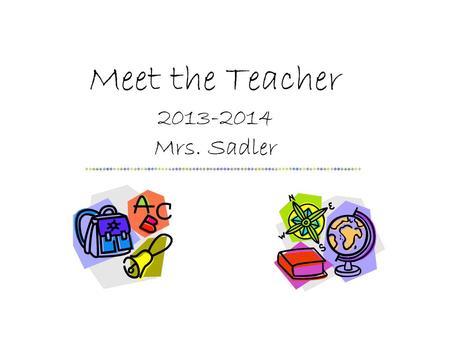 Meet the Teacher 2013-2014 Mrs. Sadler. Curriculum Reading Harcourt Reading Series Core Literature Books Kansas Reading Assessment Read aloud and silent.