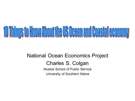 National Ocean Economics Project Charles S. Colgan Muskie School of Public Service University of Southern Maine.