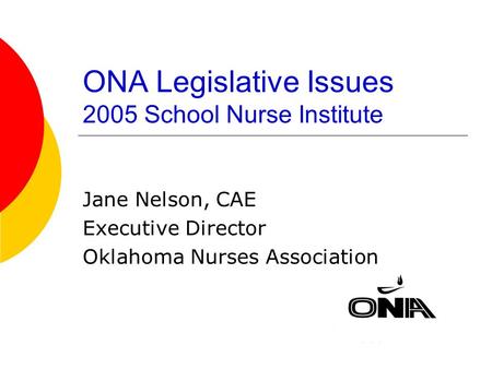 ONA Legislative Issues 2005 School Nurse Institute Jane Nelson, CAE Executive Director Oklahoma Nurses Association.