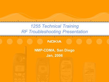 © Nokia 1255_RF_Training / Jan 2006 / CFSCompany Confidential 1255 Technical Training RF Troubleshooting Presentation NMP-CDMA, San Diego Jan, 2006.