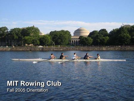 MIT Rowing Club Fall 2005 Orientation. 2 MIT Rowing Club What is Rowing.