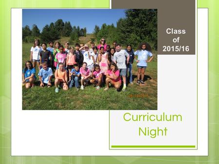 Curriculum Night Class of 2015/16. Daily Schedule ○ 8:00-8:20 Morning work – Math ○ 8:20-10:00 Math ○ 10:00-10:20 Read aloud/snack ○ 10:20-10:50Recess.