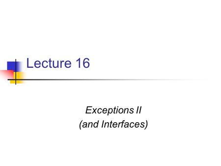 Lecture 16 Exceptions II (and Interfaces). Exceptions and Inheritance Last lecture, we found out that when an exception is thrown there is no attempt.