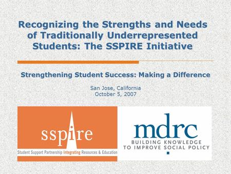 Recognizing the Strengths and Needs of Traditionally Underrepresented Students: The SSPIRE Initiative Strengthening Student Success: Making a Difference.