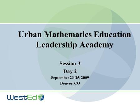 Urban Mathematics Education Leadership Academy Session 3 Day 2 September 23-25, 2009 Denver, CO.