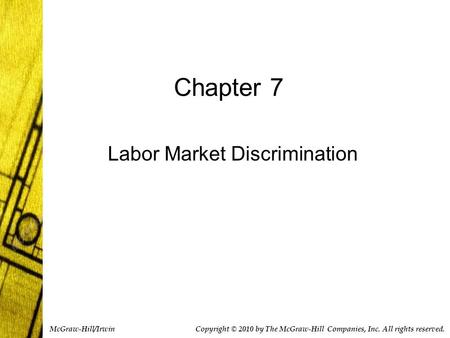 Chapter 7 Labor Market Discrimination Copyright © 2010 by The McGraw-Hill Companies, Inc. All rights reserved. McGraw-Hill/Irwin.