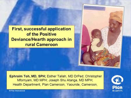 © Plan International Ephraim Toh, MD, SPH; Esther Tallah, MD DrPed; Christopher Mfornyam, MD MPH; Joseph Shu Atanga, MD MPH; Health Department, Plan Cameroon,