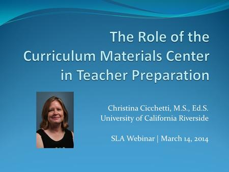 Christina Cicchetti, M.S., Ed.S. University of California Riverside SLA Webinar | March 14, 2014.