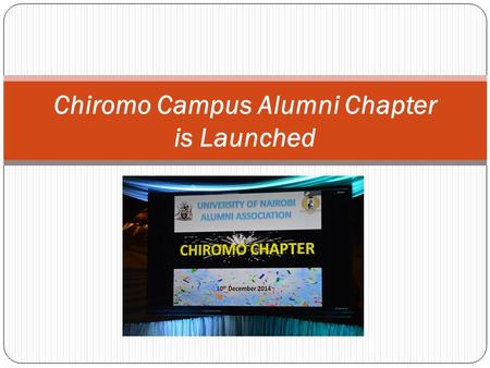 Chiromo Campus Alumni Chapter is Launched. 12 th Alumni Chapter University of Nairobi is Launched The 12 th Alumni Chapter of the University of Nairobi.