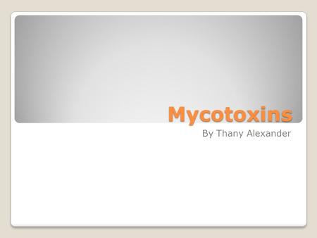 Mycotoxins By Thany Alexander. Mycotoxins are toxic secondary metabolites produced by an organism of the fungus kingdom.