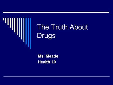 The Truth About Drugs Ms. Meade Health 10. Some Telling Statistics  92% of those who begin using ecstasy later turn to other drugs  8% of the American.