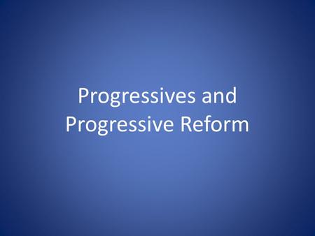 Progressives and Progressive Reform. What was the Progressive Movement?