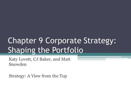 Chapter 9 Corporate Strategy: Shaping the Portfolio Katy Lovett, CJ Baker, and Matt Snowden Strategy: A View from the Top.