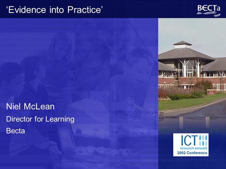 ‘Evidence into Practice’ Niel McLean Director for Learning Becta.