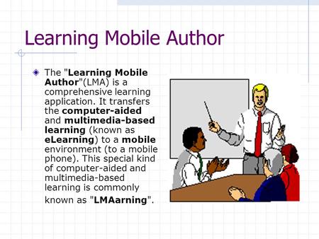 Learning Mobile Author The Learning Mobile Author(LMA) is a comprehensive learning application. It transfers the computer-aided and multimedia-based.