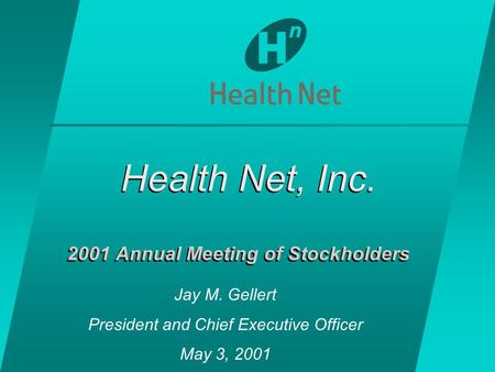 Health Net, Inc. 2001 Annual Meeting of Stockholders Jay M. Gellert President and Chief Executive Officer May 3, 2001.