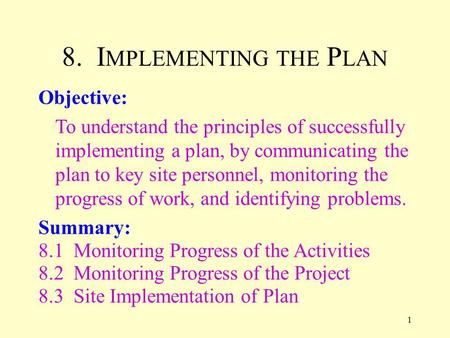 1 8. I MPLEMENTING THE P LAN Objective: To understand the principles of successfully implementing a plan, by communicating the plan to key site personnel,