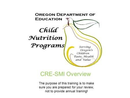 The purpose of this training is to make sure you are prepared for your review, not to provide annual training! CRE-SMI Overview.