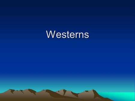 Westerns. Defined by setting. 1860-1900 Western US and Mexico.