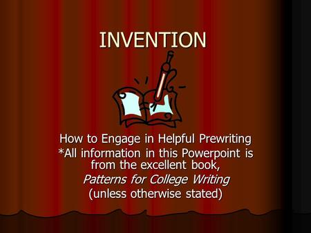 INVENTION How to Engage in Helpful Prewriting *All information in this Powerpoint is from the excellent book, Patterns for College Writing (unless otherwise.