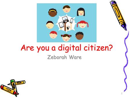 Are you a digital citizen? Zeborah Ware 1. Table of Contents Definition of Digital Citizenship Page 3 Classroom Rules for Cell Phones Page 4 Social Networking.