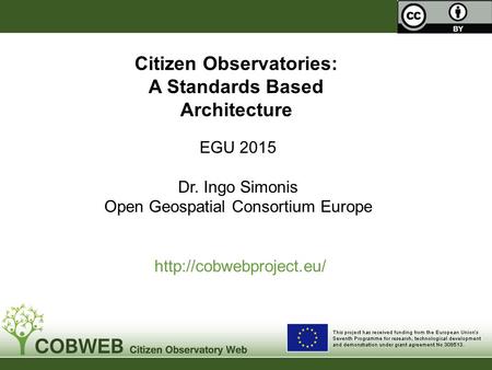 EGU 2015 Dr. Ingo Simonis Open Geospatial Consortium Europe  Citizen Observatories: A Standards Based Architecture.