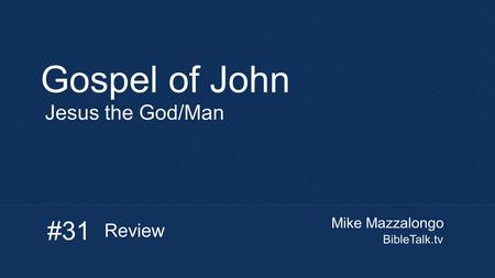 Mike Mazzalongo BibleTalk.tv Gospel of John Jesus the God/Man Review #31.