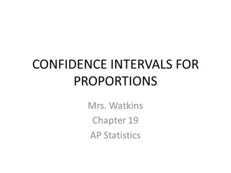 CONFIDENCE INTERVALS FOR PROPORTIONS Mrs. Watkins Chapter 19 AP Statistics.