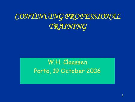 1 CONTINUING PROFESSIONAL TRAINING W.H. Claassen Porto, 19 October 2006.