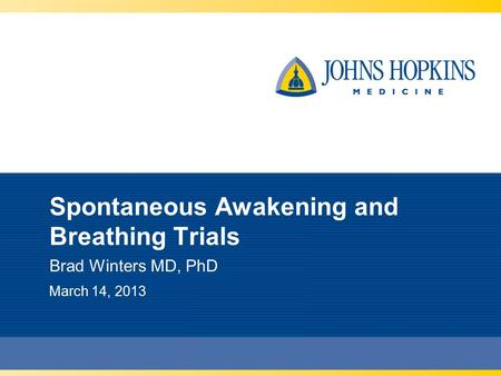 Spontaneous Awakening and Breathing Trials Brad Winters MD, PhD March 14, 2013.