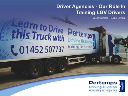 Driver Agencies - Our Role In Training LGV Drivers Jason Richards - Head of Driving.