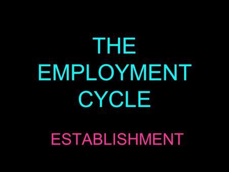 THE EMPLOYMENT CYCLE ESTABLISHMENT. The employment cycle goes through stages known as recruitment, selection, induction, training and termination. For.