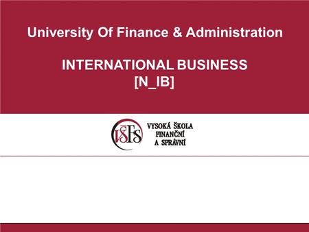 University Of Finance & Administration INTERNATIONAL BUSINESS [N_IB]