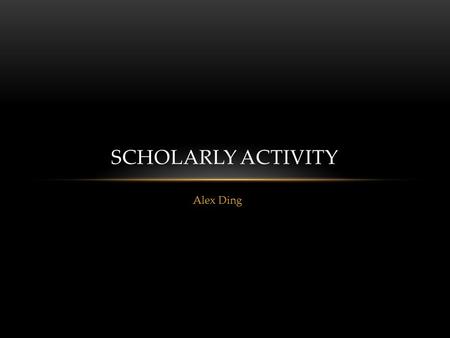 Alex Ding SCHOLARLY ACTIVITY. Scholarly activity now – Why? What does it mean to teach (EAP) at a (Russell Group) university? (EAP at a private language.