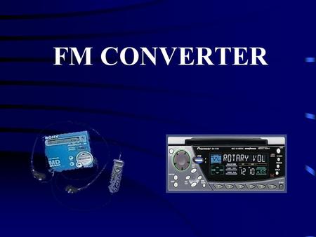 FM CONVERTER. Team Members Dan Harkins Team Leader Beau Blackwell George Henry Shawn Welch Dr. Georgios Lazarou Advisor.