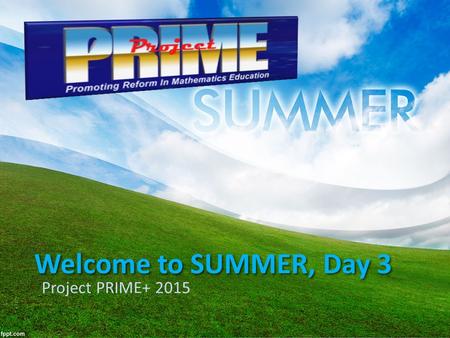 Welcome to SUMMER, Day 3 Project PRIME+ 2015. Collaboration Activities Debrief Questions – With people from DIFFERENT groups Do you feel you were heard?