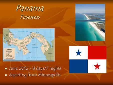 Panama Tesoros June 2012 - 8 days/7 nights June 2012 - 8 days/7 nights departing from Minneapolis departing from Minneapolis.