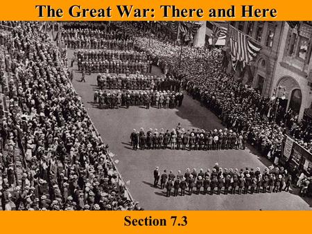 The Great War: There and Here Section 7.3. Today’s Agenda Review America’s foreign policy and outbreak of WWI 7.3 slide show Homework –Notebook check.