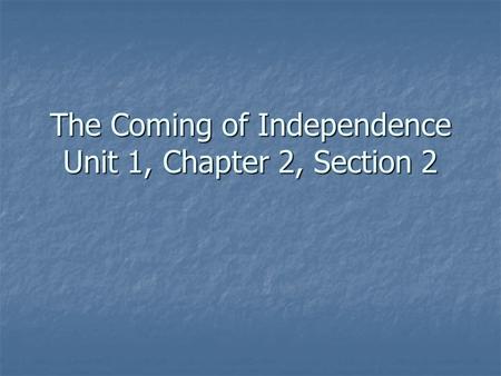 The Coming of Independence Unit 1, Chapter 2, Section 2