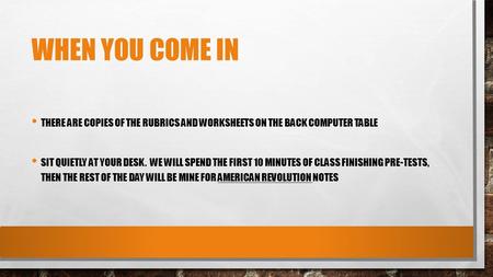 WHEN YOU COME IN THERE ARE COPIES OF THE RUBRICS AND WORKSHEETS ON THE BACK COMPUTER TABLE SIT QUIETLY AT YOUR DESK. WE WILL SPEND THE FIRST 10 MINUTES.