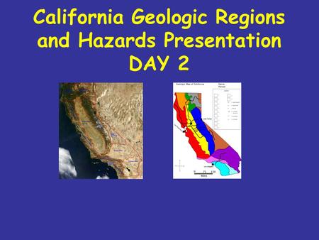 California Geologic Regions and Hazards Presentation DAY 2.