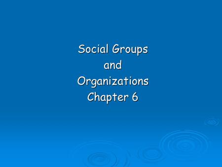 Social Groups andOrganizations Chapter 6. Social group  Consists of a number of people who have a common identity, some feeling of unity, and certain.