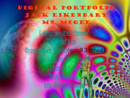 Digital Portfolio Jack Eikenbary Ms. McGee About Me Books I’ve ReadBooks I’ve Read(scroll 3 times) The Future Letter to the Viewer My Life in Six Words.